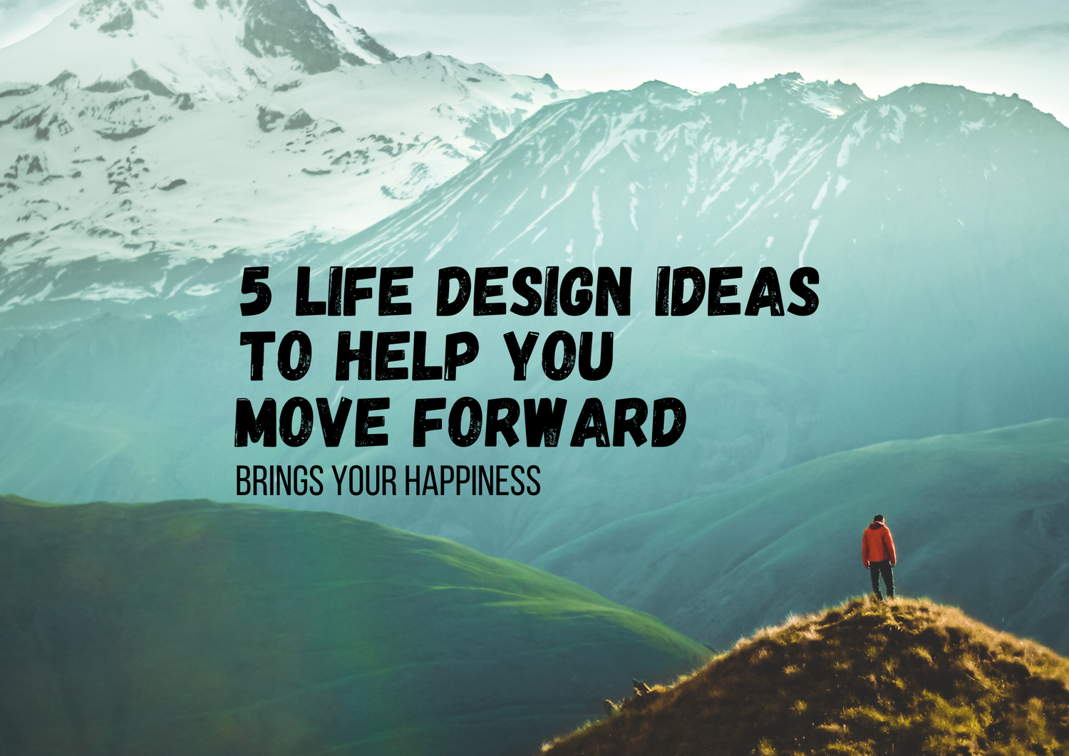 Feeling Stuck? 5 Life Design Ideas to Help You Move Forward